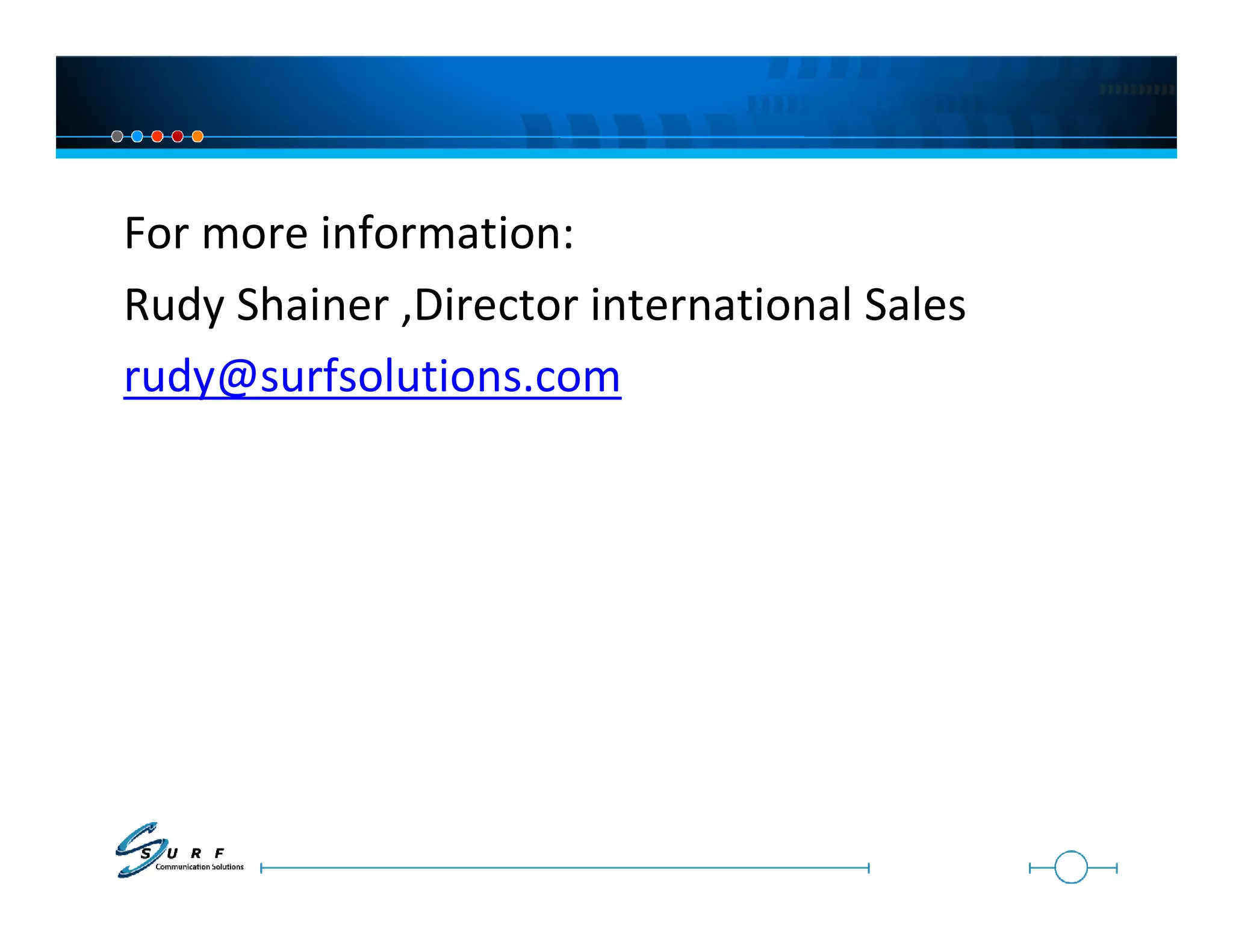 For more information:
Rudy Shainer ,Director international Sales
rudy@surfsolutions.com
 