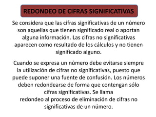 REDONDEO DE CIFRAS SIGNIFICATIVAS<br />Se considera que las cifras significativas de un número son aquellas que tienen sig...
