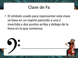 Clave de FaEl símbolo usado para representar esta clave se basa en un espiral parecido a una C invertida y dos puntos arriba y debajo de la línea en la que comienza.