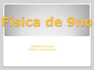 Física de 9no Integrantes: Allbany Paracco  Indira Terralavoro 