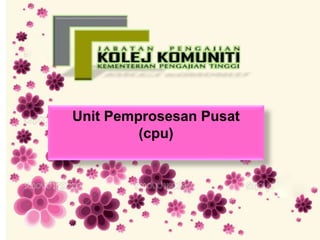 Unit Pemprosesan Pusat
(cpu)
 