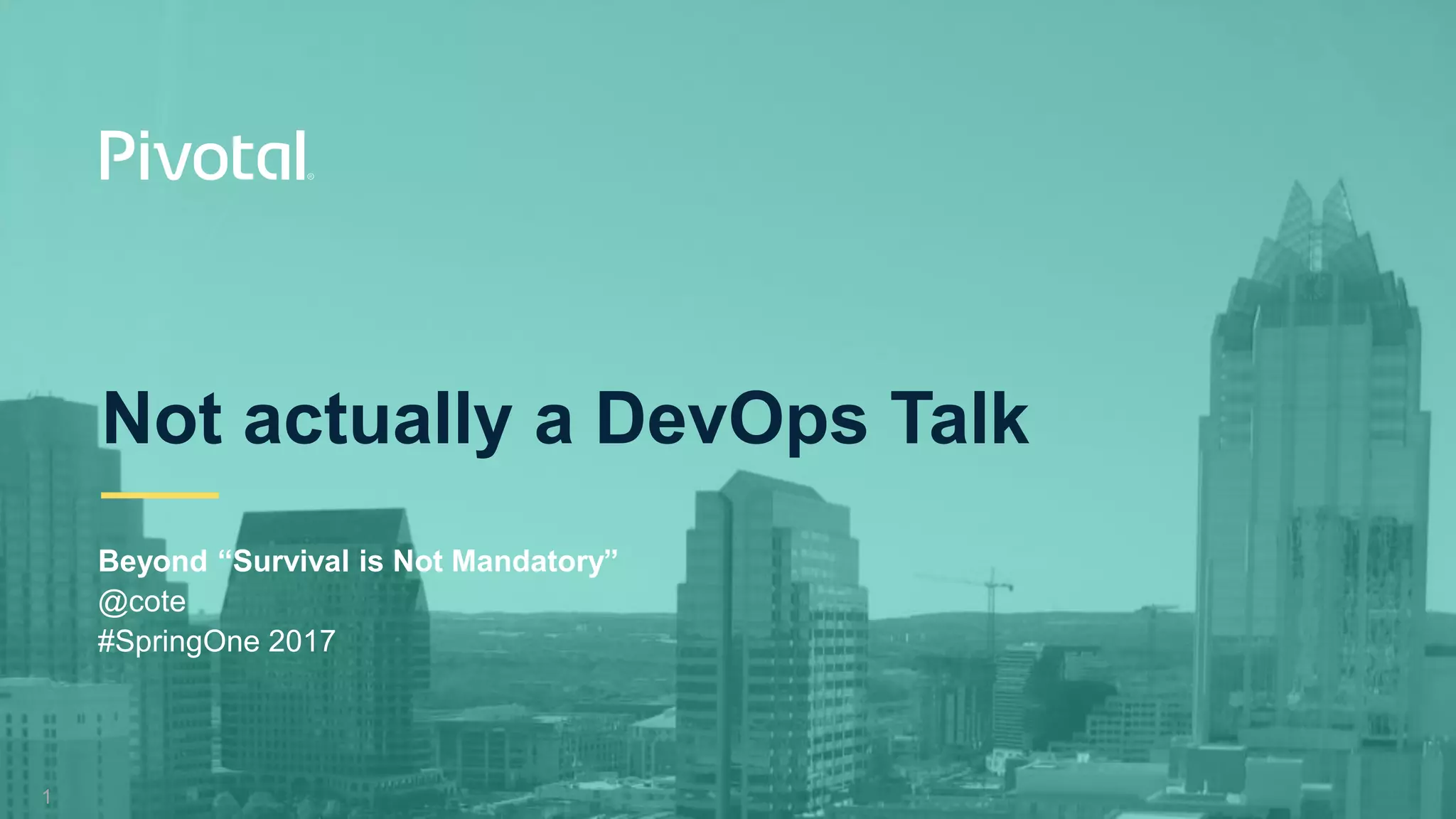 1
Not actually a DevOps Talk
Beyond “Survival is Not Mandatory”
@cote
#SpringOne 2017
 