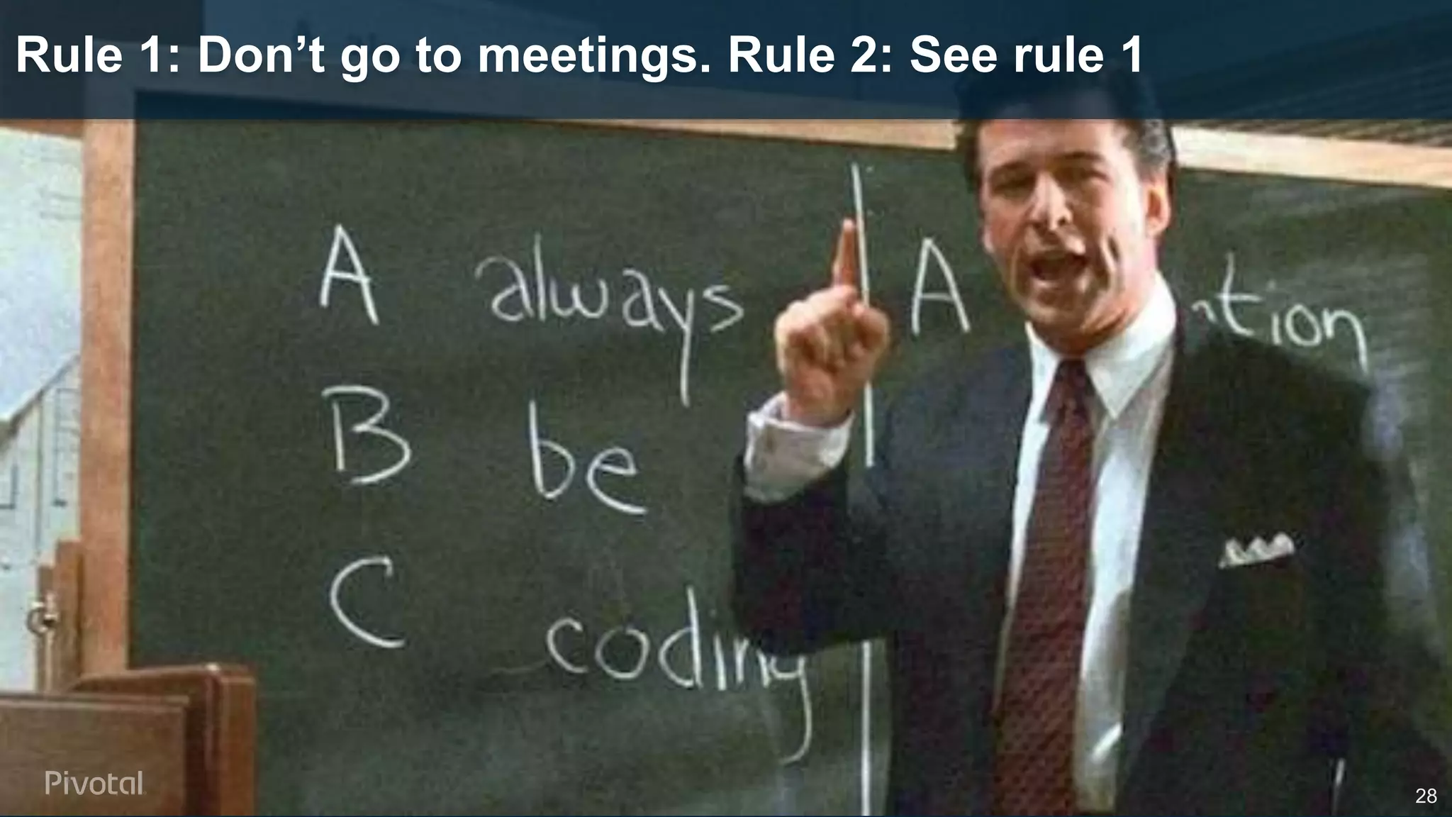 Rule 1: Don’t go to meetings. Rule 2: See rule 1
28
 