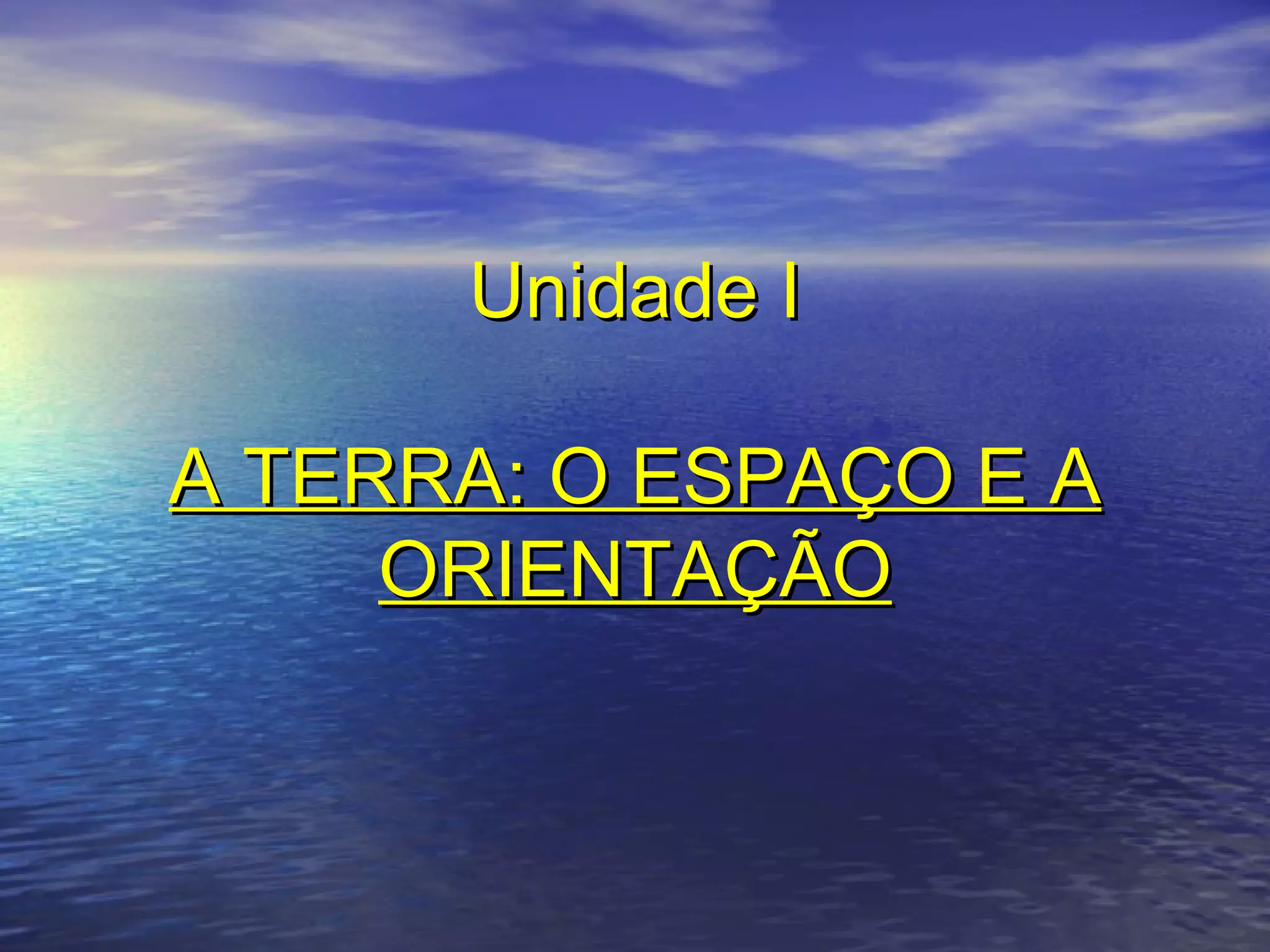 Unidade I A TERRA: O ESPAÇO E A ORIENTAÇÃO