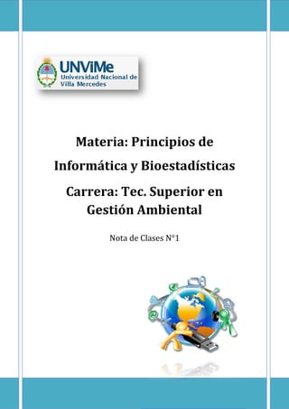 Materia: Principios de
Informática y Bioestadísticas
Nota de Clases N°1
Carrera: Tec. Superior en
Gestión Ambiental
 