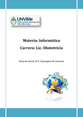 Materia: Informática
Nota de Clases N°2: Conceptos de Internet
Carrera: Lic. Obstetricia
 