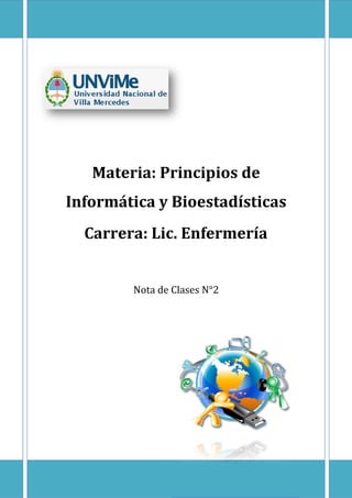 Materia: Principios de
Informática y Bioestadísticas
Nota de Clases N°2
Carrera: Lic. Enfermería
 