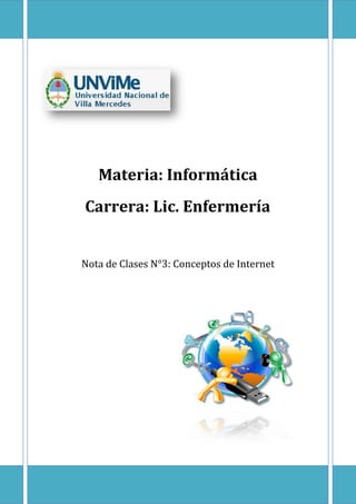 Materia: Informática
Carrera: Lic. Enfermería
Nota de Clases N°3: Conceptos de Internet

 