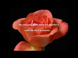 No visor do caixão havia um espelho e
cada um via a si mesmo...
 