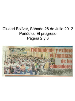 Ciudad Bolívar, Sábado 28 de Julio 2012
        Periódico El progreso
             Página 2 y 6
 