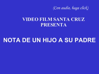 (Con audio, haga click) VIDEO FILM SANTA CRUZ PRESENTA NOTA DE UN HIJO A SU PADRE 