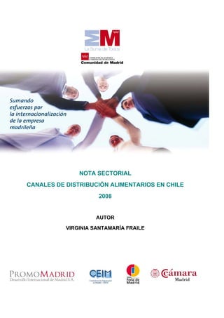  
 
NOTA SECTORIAL
CANALES DE DISTRIBUCIÓN ALIMENTARIOS EN CHILE
2008
AUTOR
VIRGINIA SANTAMARÍA FRAILE
 
 
