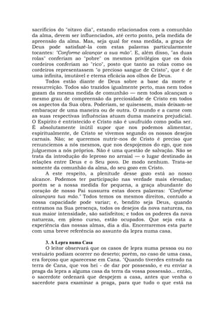 sacrifícios do "oitavo dia", estando relacionados com a comunhão
da alma, devem ser influenciados, até certo ponto, pela medida de
apreensão da alma. Mas, seja qual for essa medida, a graça de
Deus pode satisfazê-la com estas palavras particularmente
tocantes: "Conforme alcançar a sua mão". E, além disso, "as duas
rolas" conferiam ao "pobre" os mesmos privilégios que os dois
cordeiros conferiam ao "rico", posto que tanto as rolas como os
cordeiros representassem "o precioso sangue de Cristo", que é de
uma infinita, imutável e eterna eficácia aos olhos de Deus.
Todos estão diante de Deus sobre a base da morte e
ressurreição. Todos são trazidos igualmente perto, mas nem todos
gozam da mesma medida de comunhão — nem todos alcançam o
mesmo grau de compreensão da preciosidade de Cristo em todos
os aspectos da Sua obra. Poderiam, se quisessem, mais deixam-se
embaraçar de uma maneira ou de outra. O mundo e a carne com
as suas respectivas influências atuam duma maneira prejudicial.
O Espírito é entristecido e Cristo não é usufruído como podia ser.
É absolutamente inútil supor que nos podemos alimentar,
espiritualmente, de Cristo se vivemos segundo os nossos desejos
carnais. Não; se queremos nutrir-nos de Cristo é preciso que
renunciemos a nós mesmos, que nos despojemos do ego, que nos
julguemos a nós próprios. Não é uma questão de salvação. Não se
trata da introdução do leproso no arraial — o lugar destinado às
relações entre Deus e o Seu povo. De modo nenhum. Trata-se
somente da comunhão da alma, do seu gozo em Cristo.
A este respeito, a plenitude desse gozo está ao nosso
alcance. Podemos ter participação nas verdade mais elevadas;
porém se a nossa medida for pequena, a graça abundante do
coração de nosso Pai sussurra estas doces palavras: "Conforme
alcançara tua mão." Todos temos os mesmos direitos, contudo a
nossa capacidade pode variar; e, bendito seja Deus, quando
entramos na Sua presença, todos os desejos da nova natureza, na
sua maior intensidade, são satisfeitos; e todos os poderes da nova
natureza, em pleno curso, estão ocupados. Que seja esta a
experiência das nossas almas, dia a dia. Encerraremos esta parte
com uma breve referência ao assunto da lepra numa casa.
3. A Lepra numa Casa
O leitor observará que os casos de lepra numa pessoa ou no
vestuário podiam ocorrer no deserto; porém, no caso de uma casa,
era forçoso que aparecesse em Cana. "Quando tiverdes entrado na
terra de Cana, que vos hei - de dar por possessão, e eu enviar a
praga da lepra a alguma casa da terra da vossa possessão... então,
o sacerdote ordenará que despejem a casa, antes que venha o
sacerdote para examinar a praga, para que tudo o que está na
 