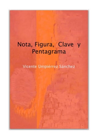 Nota, Figura, Clave y
     Pentagrama

 Vicente Umpiérrez Sánchez
 