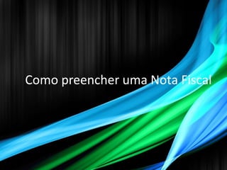 Como preencher uma Nota Fiscal
 
