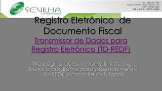Registro Eletrônico de
   Documento Fiscal
 Transmissor de Dados para
Registro Eletrônico (TD-REDF)
 Na página acessível pelo link acima,
baixa o programa para preenchimento
    do REDF e consulte os tutoriais
 