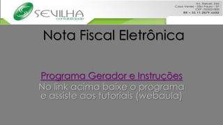 Nota Fiscal Eletrônica

Programa Gerador e Instruções
No link acima baixe o programa
e assiste aos tutoriais (webaula)
 