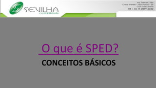 O que é SPED?
CONCEITOS BÁSICOS
 
