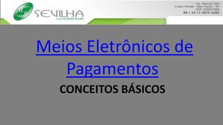 Meios Eletrônicos de
   Pagamentos
   CONCEITOS BÁSICOS
 