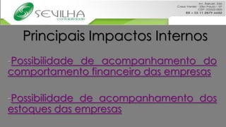 Principais Impactos Internos
-Possibilidade de acompanhamento do
comportamento financeiro das empresas

-Possibilidade de acompanhamento dos
estoques das empresas
 
