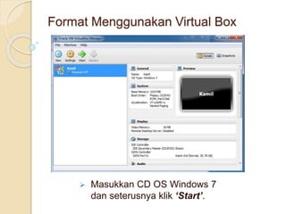  Masukkan CD OS Windows 7
dan seterusnya klik ‘Start’.
Format Menggunakan Virtual Box
 