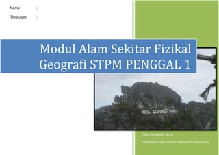 Nama :
Tingkatan :
Edisi Pertama 2016
Disediakan oleh: Mohd Nazren Bin Saparudin
Modul Alam Sekitar Fizikal
Geografi STPM PENGGAL 1
 