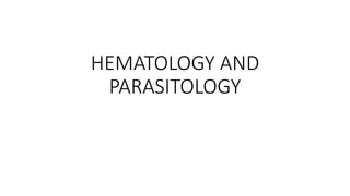 HEMATOLOGY AND
PARASITOLOGY
 