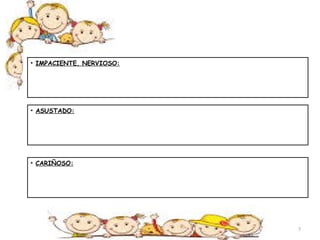 • IMPACIENTE, NERVIOSO: 
• ASUSTADO: 
• CARIÑOSO: 
7 
 