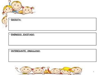 • EGOISTA: 
• ENERGICO, EXCITADO: 
• INTERESANTE, ORGULLOSO: 
8 
 
