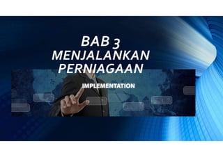 BAB 3
MENJALANKAN
PERNIAGAAN
 