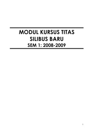 MODUL KURSUS TITAS
  SILIBUS BARU
  SEM 1: 2008-2009




                     1
 