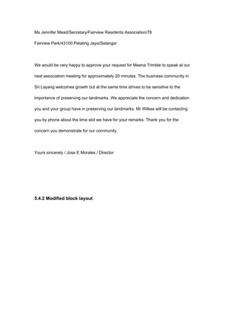 Ms Jennifer Mead/Secretary/Fairview Residents Association/76
Fairview Park/43100 Petaling Jaya/Selangor
We would be very happy to approve your request for Meena Trimble to speak at our
next association meeting for approximately 20 minutes. The business community in
Sri Layang welcomes growth but at the same time strives to be sensitive to the
importance of preserving our landmarks. We appreciate the concern and dedication
you and your group have in preserving our landmarks. Mr Wilkes will be contacting
you by phone about the time slot we have for your remarks. Thank you for the
concern you demonstrate for our community.
Yours sincerely / Jose E Morales / Director
5.4.2 Modified block layout
 