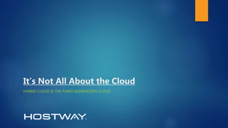 HYBRID CLOUD IS THE THIRD-GENERATION CLOUD
It’s Not All About the Cloud
 