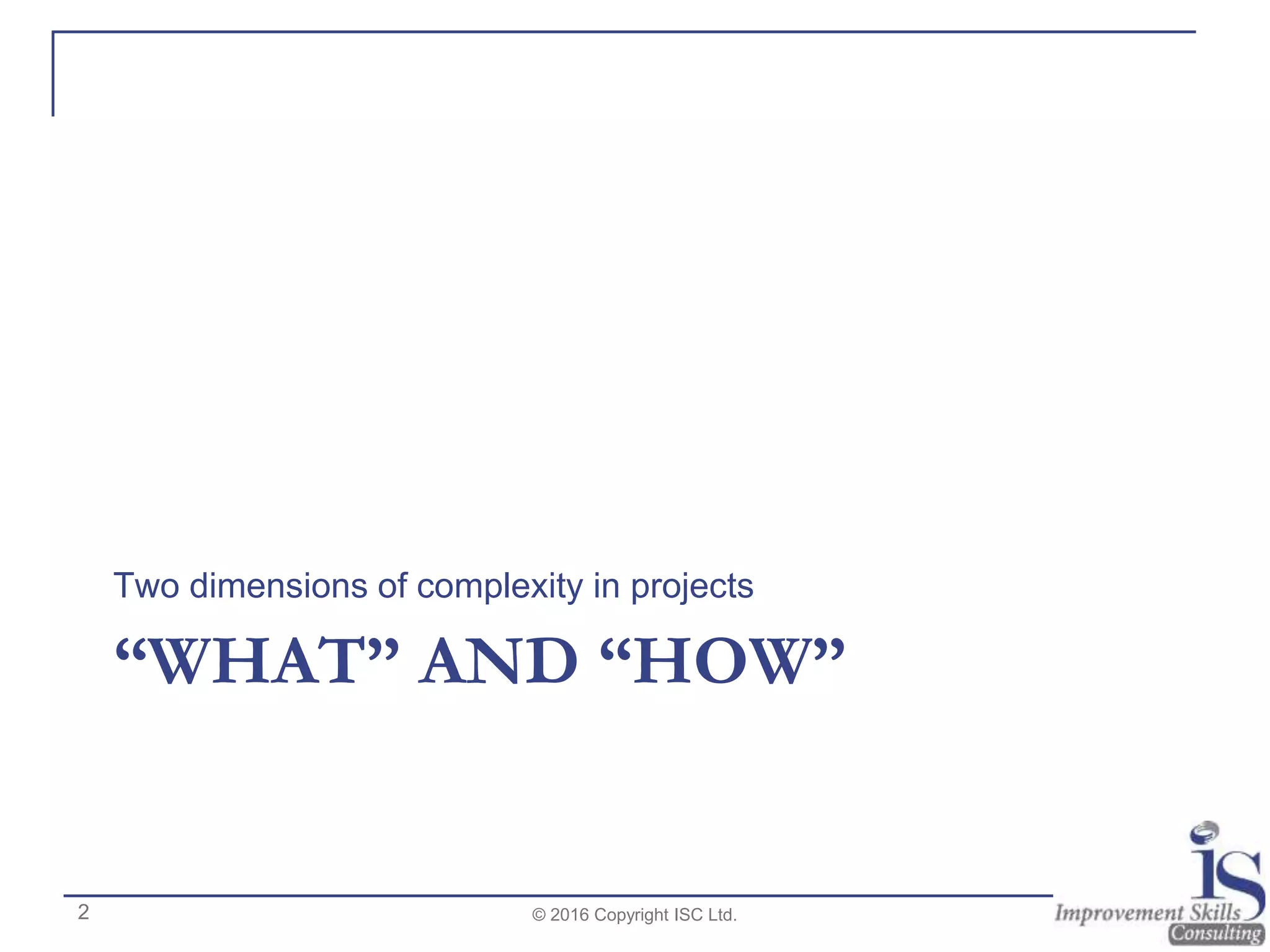 “WHAT” AND “HOW”
Two dimensions of complexity in projects
© 2016 Copyright ISC Ltd.2
 