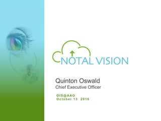 Quinton Oswald
Chief Executive Officer
O I S @ AAO
O c t o b e r 1 3 2 0 1 6
 