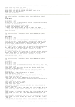 AISWEB - BOLETIM PERSONALIZADO - 01/05/2016 às 16:56:10 UTC - Total de Páginas: 49
página 19 de 49 :: IP 187.113.136.122 :: check 8DB0824C-EEC1-4050-ADF6B8690D22E907
KJFK: UKBEV UZ26 KODSU UZ41 OTONI
KJFK: UKBEV UZ26 BSI UL776 DOLVI UZ24 POVLA
KJFK: UKBEV UZ26 BSI UL776 DOLVI UZ24 ELNOV UL322 BUVIP
KJFK: UKBEV UZ26 BEL UA555 OIA
SVMI: RCL UM417 VAGAN
SAO PAULO/GUARULHOS - GOVERNADOR ANDRE FRANCO MONTORO,SP (SBGR)
ATM
Z1279/2016
B) 12/04/16 19:08
C) 22/06/16 23:59
E) PROC CTL FLUXO ACT ACFT TKOF COM DESTINO A SBGR DEVEM SEGUIR AS
SEGUINTES RTE PREFERENCIAIS:
1- SCEL: ARULA UM400 RONUT UM671 ANISE
2- SGAS: FOZ UM548 RONUT UM671 ANISE
3- MPTO: ABIDE UM549 VUBOM UL795 URB DCT PABAV UZ38 MOXEP
4- MPTO: ASAPA UL655 DABUN UM530 UBTAS UM549 VUBOM UL795 URB DCT
PABAV UZ38 MOXEP
SAO PAULO/GUARULHOS - GOVERNADOR ANDRE FRANCO MONTORO,SP (SBGR)
ATM
Z1272/2016
B) 12/04/16 14:20
C) 22/06/16 23:59
E) PROC CTL FLUXO ACT ACFT PROCEDENTES DOS SETORES 9 E 10 DA FIR
CURITIBA COM DEST A SBGR, EFETUANDO FLT DOMESTICOS, QUE NAO SEJAM
CONTEMPLADAS POR RTE PREFERENCIAIS PUBLICADAS POR NOTAM, VOANDO
FL200 OU ACIMA, DEVERAO SEGUIR OS SEGUINTES TRECHOS DE RTE
PREFERENCIAL:
1 - PIR DCT OPRUT DCT MOXEP (RMK: OS TRAFEGOS DEVERAO INGRESSAR NA
FIR BRASILIA BTN OS HORARIOS DE 1430-1930 UTC E 2230-0830 UTC
(1330-1830 E 2130-0730 UTC, DURANTE A VIGENCIA DO HORARIO
BRASILEIRO DE VERAO - HBV)
2 - DCT RPR DCT NIPKI DCT MOXEP (RMK: OS TRAFEGOS DEVERAO INGRESSAR
NA FIR BRASILIA BTN OS HORARIOS DE 0831-1429 UTC E 1931-2229 UTC
(0731-1329 E 1831-2129 UTC, DURANTE A VIGENCIA DO HORARIO
BRASILEIRO DE VERAO - HBV)
SAO PAULO/GUARULHOS - GOVERNADOR ANDRE FRANCO MONTORO,SP (SBGR)
ATM
Z1268/2016
B) 12/04/16 03:30
C) 22/06/16 23:59
E) PROC CTL FLUXO ACT ACFT TKOF DE SBGR COM DEST A SBJV, SBCY, SBSR,
SBNF, SBFL, SBCT,
SBAR, SBMO, SBRF, SBJP, SBSV, SBIL E SBPS DEVERAO SEGUIR PELAS
SEGUINTES RTE PREFERENCIAIS:
SBJV: NIBGA UW24 CLARO DCT CTB DCT (RMK: A NAVEGACAO DEVERA SER
AJUSTADA DE
FORMA A CRUZAR A PSN CLARO NO FL200 OU ABAIXO)
SBCY: SCB UM782 ILNIM UZ46
SBSR: SCB UZ21 MOMVA DCT ENACT DCT (RMK:FL200 MAX EM ENACT)
SBNF: NIBGA UW24 BROCK DCT
SBNF: CURSE UM792 PNG DCT (RMK: EOBT BTN 0030-1040 UTC
(EOBT BTN 2330-0940 UTC,DURANTE A VIGENCIA DO HORARIO BRASILEIRO DE
VERAO - HBV)
SBFL: CURSE UM792 PNG DCT PONCA
SBFL: NIBGA UW24 BROCK DCT PONCA
SBCT: DORMI UL310 ORANA
SBAR: USAMO UZ14 GAXUB DCT POSMU UZ36 SVD UZ17 (RMK: EM CASO DE
ATIVACAO DAS AREAS:
SBR421, SBR431 UTILIZAR SID TRNS VUMEV PARA INTERCEPTAR A AWY UZ14)
SBMO: USAMO UZ14 ELEFA DCT ARU DCT (RMK: EM CASO DE ATIVACAO DAS
AREAS:
SBR421, SBR431 UTILIZAR SID TRNS VUMEV PARA INTERCEPTAR A AWY UZ14)
SBRF: USAMO UZ14 AVILA UW10 ZIPAR (RMK: EM CASO DE ATIVACAO DAS
AREAS:
SBR421, SBR431 UTILIZAR SID TRNS VUMEV PARA INTERCEPTAR A AWY UZ14)
SBJP: USAMO UZ14 SILUB DCT BHZ UW13 MUDOL UZ30 AVILA UW10 ZIPAR DCT
(RMK: EM
CASO DE ATIVACAO DAS AREAS: SBR421, SBR431 UTILIZAR SID TRNS VUMEV
 