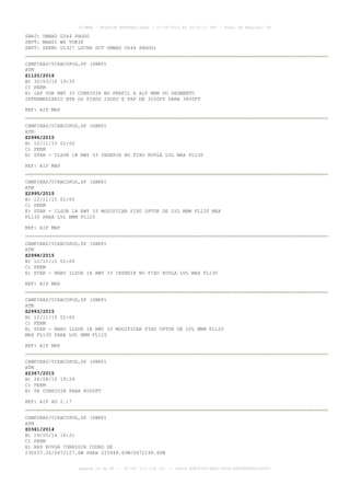 AISWEB - BOLETIM PERSONALIZADO - 01/05/2016 às 16:56:10 UTC - Total de Páginas: 49
página 29 de 49 :: IP 187.113.136.122 :: check 8DB0824C-EEC1-4050-ADF6B8690D22E907
SBRJ: UMBAD UZ44 PAGOG
SBVT: MABSI W6 VUKIK
SBVT: SEKMI UL327 LUCNA DCT UMBAD UZ44 PAGOG)
CAMPINAS/VIRACOPOS,SP (SBKP)
ATM
Z1120/2016
B) 30/03/16 19:35
C) PERM
E) IAP VOR RWY 33 CORRIGIR NO PERFIL A ALT MNM DO SEGMENTO
INTERMEDIARIO BTN OS FIXOS ISODU E FAF DE 3200FT PARA 3800FT
REF: AIP MAP
CAMPINAS/VIRACOPOS,SP (SBKP)
ATM
Z2996/2015
B) 12/11/15 02:00
C) PERM
E) STAR - ILSOR 1B RWY 33 INSERIR NO FIXO KOVLA LVL MAX FL130
REF: AIP MAP
CAMPINAS/VIRACOPOS,SP (SBKP)
ATM
Z2995/2015
B) 12/11/15 02:00
C) PERM
E) STAR - ILSOR 1B RWY 33 MODIFICAR FIXO OPTUK DE LVL MNM FL120 MAX
FL130 PARA LVL MNM FL120
REF: AIP MAP
CAMPINAS/VIRACOPOS,SP (SBKP)
ATM
Z2994/2015
B) 12/11/15 02:00
C) PERM
E) STAR - RNAV ILSOR 1A RWY 33 INSERIR NO FIXO KOVLA LVL MAX FL130
REF: AIP MAP
CAMPINAS/VIRACOPOS,SP (SBKP)
ATM
Z2993/2015
B) 12/11/15 02:00
C) PERM
E) STAR - RNAV ILSOR 1A RWY 33 MODIFICAR FIXO OPTUK DE LVL MNM FL120
MAX FL130 PARA LVL MNM FL120
REF: AIP MAP
CAMPINAS/VIRACOPOS,SP (SBKP)
ATM
Z2367/2015
B) 26/08/15 19:29
C) PERM
E) TA CORRIGIR PARA 8000FT
REF: AIP AD 2.17
CAMPINAS/VIRACOPOS,SP (SBKP)
ATM
Z0361/2014
B) 19/05/14 18:21
C) PERM
E) REP KOVGA CORRIGIR COORD DE
230037.2S/0472127.6W PARA 225948.60W/0472148.60W
 