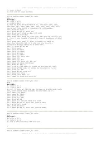 AISWEB - BOLETIM PERSONALIZADO - 01/05/2016 às 16:56:10 UTC - Total de Páginas: 49
página 32 de 49 :: IP 187.113.136.122 :: check 8DB0824C-EEC1-4050-ADF6B8690D22E907
C) 22/05/16 09:00
E) PROC APCH VFR (VAC) SUSPENSO
RIO DE JANEIRO/SANTOS DUMONT,RJ (SBRJ)
ATM
Z1275/2016
B) 12/04/16 18:03
C) 22/06/16 23:59
E) PROC CLT FLUXO ACT ACFT TKOF DE SBRJ COM DEST A SBPA, SBGO,
SBVT,SBBH, SBCF, SBPS, SBMO, SBRF, SBJP, SBSV, SBRP, SBKP, SBCT,
SBEG E SBFZ DEVEM SEGUIR AS SEGUINTES RTE PREFERENCIAIS:
SBPA: BITAK Z4 JUICE
SBPA: NAXOP W6 SAT DCT NIBGA G449
SBPA: BITAK UN857 DEUCA DCT FLN UW19 OCASO
SBGO: MUDKA W21 ALGOX W11
SBGO: MUDKA UM409 ALGOX UZ8 CORVO UZ46 (RMK:TKOF BTN 1001-2259 UTC
( 0901-2159 UTC, DURANTE A VIGENCIA DO HORARIO BRASILEIRO DE VERAO
HBV))
SBGO: MUDKA UM409 GENED DCT NINDI DCT MOMKO DCT ROMIK DCT
(RMK: TKOF BTN 2300-1000 UTC ( 2200-0900 UTC, DURANTE A
VIGENCIA DO HORARIO BRASILEIRO DE VERAO HBV))
SBVT: DCT BUSRI W7 MCA W6
SBVT: TISVA UL206
SBBH: ISRIN W8 DAKDA
SBBH: ISRIN UZ4 DAKDA
SBCF: ISRIN W8 UMKI
SBCF: ISRIN UZ4 UMKIT
SBPS: IMBAP UZ42 SEDVO UZ16
SBMO: IMBAP UZ42
SBRF: IMBAP UZ42 MCE
SBJP: IMBAP UZ42 POTRO UZ17 REC DCT
SBSV: IMBAP UZ1 FERMA UZ36 MUMAS
SBRP: MUDKA W21 BBC W32
SBKP: SIDUR Z10 TBE (RMK: FLT DEVERA SER REALIZADO NO FL240)
SBKP: SIDUR W2 TBE (RMK: FLT DEVERA SER REALIZADO NO FL240)
SBKP: SIDUR UZ10 TBE
SBCT: NAXOP W6 SAT NIBGA G449
SBCT: NAXOP UZ45 ORANA
SBEG: MUDKA UM409 MAMGI UZ9
SBFZ: IMBAP UZ1 EVNUM DCT ABUCU DCT
RIO DE JANEIRO/SANTOS DUMONT,RJ (SBRJ)
ATM
Z1241/2016
B) 11/04/16 16:31
C) 22/06/16 23:59
E) PROC CTL FLUXO ACT TKOF DE SBRJ COM DESTINO A SBSP, SBGR, SBFI,
SBFL, DEVEM SEGUIR PELAS SEGUINTES RTE PREFERENCIAIS IFR:
SBSP: UMBAD UZ44 PAGOG
SBSP: UMBAD Z11 PAGOG
SBSP: NAXOP W6 VUKIK
SBGR: SIDUR UZ10 TBE
SBGR: SIDUR W2 TBE
SBFI: NAXOP UZ45 SAT DCT PONTE UW66 DIDOM
SBFI: NAXOP W6 SAT DCT NIBGA G449 CTB W34 KAMIL
SBFL: BITAK UN857 DEUCA
SBFL: BITAK Z4 DEUCA
SBFL: NAXOP W6 SAT DCT NIBGA G449 CTB W48 AGURI
RIO DE JANEIRO/SANTOS DUMONT,RJ (SBRJ)
ATM
D0440/2016
B) 08/03/16 22:37
C) 04/06/16 02:00
E) ATIS HR SER MODIFICADO PARA 0800-0200
)
RIO DE JANEIRO/SANTOS DUMONT,RJ (SBRJ)
 