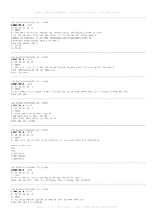 SAO PAULO/CONGONHAS,SP (SBSP)
Z4463/2016 - ATM
B) 28/11/16 18:22
C) PERM
E) TMA EM VIRTUDE DOS REQUISITOS OPERACIONAIS NECESSARIOS PARA AS STAR
E/OU SID NA AREA TERMINAL SAO PAULO, A UTILIZACAO DAS ROTAS RNAV 5,
SAINDO OU CHEGANDO DO AD SERA DESTINADA EXCLUSIVAMENTE PARA AS
AERONAVES HOMOLOGADAS RNAV 1 OU RNP 1
REF: AIP BRAISL ENR 3
F) FL055
G) FL195
SAO PAULO/CONGONHAS,SP (SBSP)
Z4152/2017 - ATM
B) 04/01/18 00:00
C) PERM
E) IAC ILS Y OU LOC Y RWY 17R MODIFICAR NA PLANTA E NA VISTA DE PERFIL HDG FAF E
APCH INTERMEDIARIA DE 168 PARA 169
REF.: AIP-MAP
SAO PAULO/CONGONHAS,SP (SBSP)
Z3987/2017 - ATM
B) 23/11/17 14:11
C) PERM
E) SID IMBID 1E - PUKRA 1E RWY 35L/35R MODIFICAR NOME PARA IMBID 1G - PUKRA 1G RWY 35L/35R
REF: AIP MAP
SAO PAULO/CONGONHAS,SP (SBSP)
Z3702/2017 - ATM
B) 19/10/17 10:15
C) PERM
E) STAR RNAV CPN 2A RWY 17L/17R
STAR RNAV CPN 2B RWY 35L/35R
INSERIR NO FIXO UGOVU LVL MNM FL200
REF: AIP MAP (STAR)
SAO PAULO/CONGONHAS,SP (SBSP)
Z3023/2016 - ATM
B) 12/08/16 19:59
C) PERM
E) TWR D-CL (DATA LINK CLRD) AUTH DE TFC VIA DATA LINK ACT 0900-0200
REF:AIP MAP ADC
PDC
VAC
SID(TODAS)
STAR(TODAS)
IAC(TODAS)
SAO PAULO/CONGONHAS,SP (SBSP)
Z2588/2017 - ATM
B) 25/08/17 22:23
C) PERM
E) ATIS D-ATIS (DATA LINK ATIS) HR SER 0900-0300 INSTL
REF: AIP MAP PDC, VAC, SID (TODAS), STAR (TODAS), IAC (TODAS)
SAO PAULO/CONGONHAS,SP (SBSP)
Z1998/2018 - ATM
B) 08/11/18 19:56
C) PERM
E) SID RETIRADO NO QUADRO DE RMK AS INFO DE MNM PARA DEP
REF: AIP MAP SID (TODAS)
AISWEB - BOLETIM PERSONALIZADO - 02/03/2019 às 02:42:30 UTC - Total de Páginas: 43
página 17 de 43 :: IP 201.6.233.0 :: check 3C798198-E456-40DC-BCA70A929DBB88A7
 