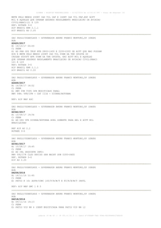 MNTN PELO MENOS 200KT IAS TIL IAF E 140KT IAS TIL FAF.EXC ACFT
MIL E AQUELAS QUE OPERAM SEGUNDO REGULAMENTO BRASILEIRO DE AVIACAO
CIVIL(RBAC)121 E 129
REF: ROTAER 3-S
AIP BRASIL ENR 2.1.1
AIP BRASIL AD 2.20
SAO PAULO/GUARULHOS - GOVERNADOR ANDRE FRANCO MONTORO,SP (SBGR)
AGA
Z2620/2017
B) 14/10/17 00:00
C) PERM
E) AD PRB OPS TKOF BTN 0800-1400 E 2200-0300 DE ACFT QUE NAO POSSAM
RCH E MNTN PELO MENOS 200KT IAS TIL 05NM DA THR OPOSTA OU
CRUZAR 6000FT BFR 05NM DA THR OPOSTA. EXC ACFT MIL E AQUELAS
QUE OPERAM SEGUNDO REGULAMENTO BRASILEIRO DE AVIACAO CIVIL(RBAC)
121 E 129
REF: ROTAER 3-S
AIP BRASIL ENR 2.1.1
AIP BRASIL AD 2.20
SAO PAULO/GUARULHOS - GOVERNADOR ANDRE FRANCO MONTORO,SP (SBGR)
AGA
Z2469/2017
B) 16/08/17 14:52
C) PERM
E) RWY 09R TIPO OPR MODIFICADO PARA:
RWY 09R: VFR/IFR - CAT IIIA - DIURNA/NOTURNA
REF: AIP MAP ADC
SAO PAULO/GUARULHOS - GOVERNADOR ANDRE FRANCO MONTORO,SP (SBGR)
AGA
Z2342/2017
B) 10/08/17 19:56
C) PERM
E) AD OPS VFR DIURNA/NOTURNA AVBL SOMENTE PARA HEL E ACFT MIL
BRASILEIRAS
REF AIP AD 2.2
ROTAER 3-S
SAO PAULO/GUARULHOS - GOVERNADOR ANDRE FRANCO MONTORO,SP (SBGR)
AGA
Z2341/2017
B) 10/08/17 19:45
C) PERM
E) AD CNL SEGUINTE INFO:
RWY 09L/27R CLSD DEVIDO SER MAINT SUN 0300-0800
REF. ROTAER 3-S
AIP AD 2.20
SAO PAULO/GUARULHOS - GOVERNADOR ANDRE FRANCO MONTORO,SP (SBGR)
AGA
Z4256/2016
B) 14/11/16 11:45
C) PERM
E) PATIO K (6) ASPH/CONC 100/F/B/W/T E 85/R/B/W/T INSTL
REF: AIP MAP GMC 1 E 2
SAO PAULO/GUARULHOS - GOVERNADOR ANDRE FRANCO MONTORO,SP (SBGR)
AGA
Z4218/2016
B) 09/11/16 19:13
C) PERM
E) PATIO VIP NR 6 IDENT MODIFICADA PARA PATIO VIP NR 12
AISWEB - BOLETIM PERSONALIZADO - 12/02/2018 às 13:24:16 UTC - Total de Páginas: 43
página 19 de 43 :: IP 201.6.131.5 :: check A7190ABF-7EB1-40E8-86295A86C27E6D1A
 
