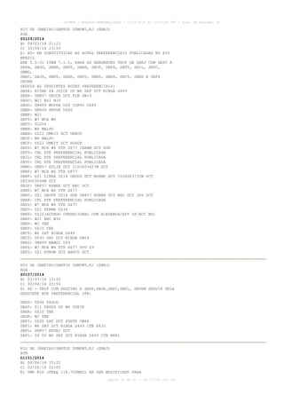 AISWEB - BOLETIM PERSONALIZADO - 16/04/2014 às 13:44:44 UTC - Total de Páginas: 35
página 25 de 35 :: IP 177.81.250.210
RIO DE JANEIRO/SANTOS DUMONT,RJ (SBRJ)
AGA
Z0129/2014
B) 04/03/14 21:22
C) 30/04/14 23:59
E) AD- EM SUBSTITUICAO AS ROTAS PREFERENCIAIS PUBLICADAS NO AIP
BRASIL
ENR 3.5-31 ITEM 7.1.5, PARA AS AERONAVES TKOF DE SBRJ COM DEST A
SBPA, SBGO, SBBR, SBVT, SBBH, SBCF, SBPS, SBTV, SBIL, SBTC,
SBMO,
SBRF, SBJP, SBNT, SBAR, SBSV, SBRP, SBKP, SBCT, SBEG E SBFZ
DEVEM
SEGUIR AS SEGUINTES ROTAS PREFERENCIAIS:
SBPA: BITAK Z4 JUICE OU W6 SAT DCT NIBGA G449
SBPA: UN857 DEUCA DCT FLN UW19
SBGO: W21 BSI W10
SBGO: UM409 MOPDA UZ8 CORVO UZ46
SBBR: UM409 PROVE UZ40
SBBR: W21
SBVT: W7 MCA W6
SBVT: UL206
SBBH: W8 MALPO
SBBH: UZ22 UMKIT DCT UBROV
SBCF: W8 MALPO
SBCF: UZ22 UMKIT DCT ROGUX
SBPS: W7 MCA W6 VTR G677 CARAM DCT SGR
SBTV: CNL RTE PREFERENCIAL PUBLICADA
SBIL: CNL RTE PREFERENCIAL PUBLICADA
SBTC: CNL RTE PREFERENCIAL PUBLICADA
SBMO: UN857 ESLIB DCT 1105S03627W DCT
SBRF: W7 MCA W6 VTR G677
SBRF: UZ1 LIBRA UZ14 OBDUD DCT MOSMU DCT 1028S03732W DCT
0853S03546W DCT
SBJP: UN857 RUBEN DCT REC DCT
SBNT: W7 MCA W6 VTR G677
SBNT: UZ1 GRUFF UZ16 SGR UN857 RUBEN DCT REC DCT JPS DCT
SBAR: CNL RTE PREFERENCIAL PUBLICADA
SBSV: W7 MCA W6 VTR G677
SBSV: UZ1 FERMA UZ36
SBRP: UZ10(ACORDO OPERACIONAL COM ACADEMIA/APP SP/ACC BS)
SBRP: W21 BBC W32
SBKP: W2 TBE
SBKP: UZ10 TBE
SBCT: W6 SAT NIBGA G449
SBCT: UZ45 SAT DCT NIBGA UW24
SBEG: UM409 MAMGI UZ9
SBFZ: W7 MCA W6 VTR G677 SVD Z9
SBFZ: UZ1 EVNUM DCT ABUCU DCT
RIO DE JANEIRO/SANTOS DUMONT,RJ (SBRJ)
AGA
Z0107/2014
B) 03/03/14 13:55
C) 30/04/14 23:59
E) AD - TKOF COM DESTINO A SBSP,SBGR,SBFI,SBFL, DEVEM SEGUIR PELA
SEGUINTE RTE PREFERENCIAL IFR:
SBSP: UZ44 PAGOG
SBSP: Z11 PAGOG OU W6 VUKIK
SBGR: UZ10 TBE
SBGR: W2 TBE
SBFI: UZ45 SAT DCT PONTE UW66
SBFI: W6 SAT DCT NIBGA G449 CTB A431
SBFL: UN857 EKUBI DCT
SBFL: Z4 OU W6 SAT DCT NIBGA G449 CTB W48)
RIO DE JANEIRO/SANTOS DUMONT,RJ (SBRJ)
ATM
D1151/2014
B) 04/04/14 15:22
C) 02/06/14 02:00
E) TWR RIO (FREQ 118.700MHZ) HR SER MODIFICADO PARA
 