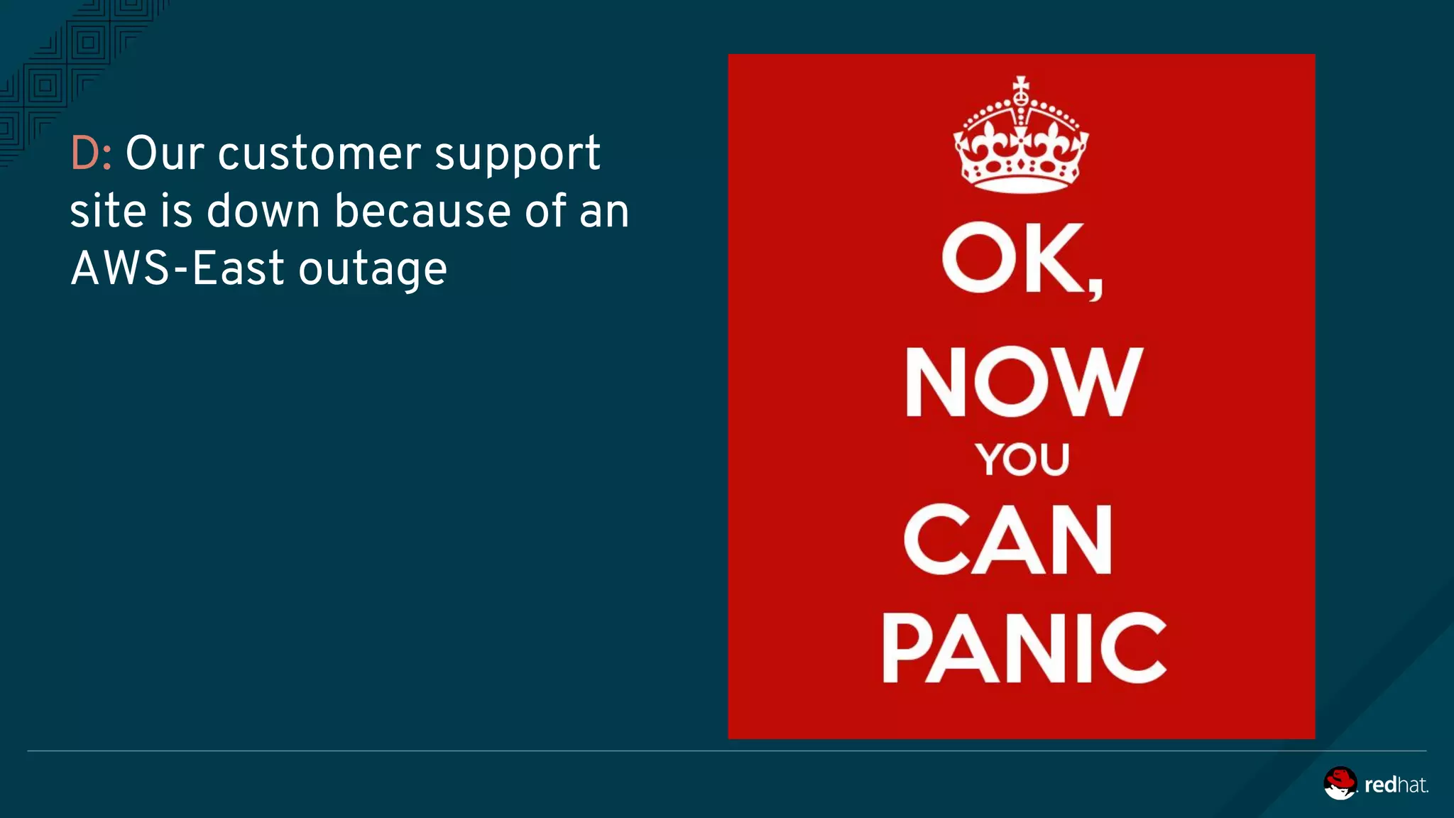 D: Our customer support
site is down because of an
AWS-East outage
 
