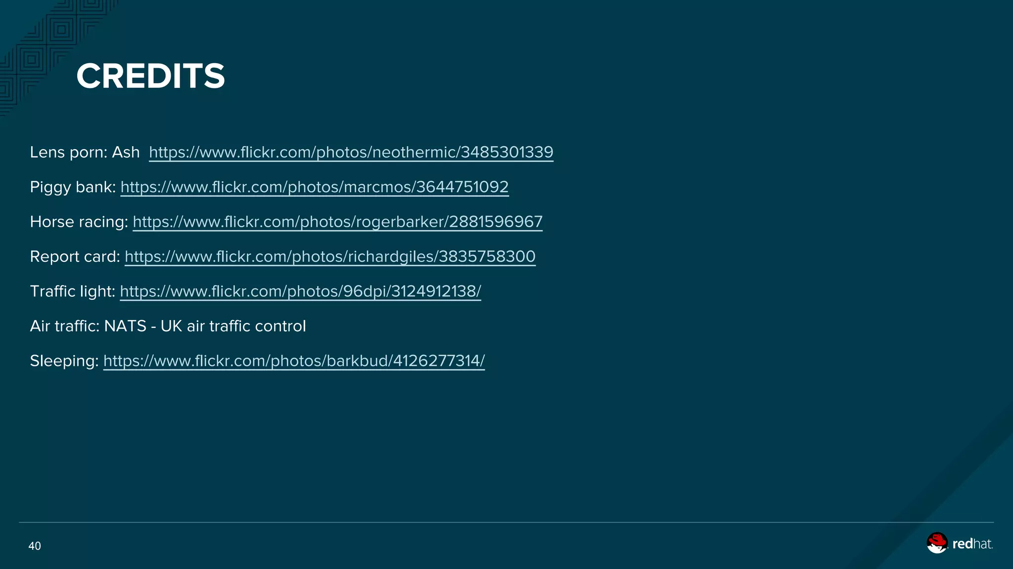 40
CREDITS
Lens porn: Ash https://www.flickr.com/photos/neothermic/3485301339
Piggy bank: https://www.flickr.com/photos/marcmos/3644751092
Horse racing: https://www.flickr.com/photos/rogerbarker/2881596967
Report card: https://www.flickr.com/photos/richardgiles/3835758300
Traffic light: https://www.flickr.com/photos/96dpi/3124912138/
Air traffic: NATS - UK air traffic control
Sleeping: https://www.flickr.com/photos/barkbud/4126277314/
 