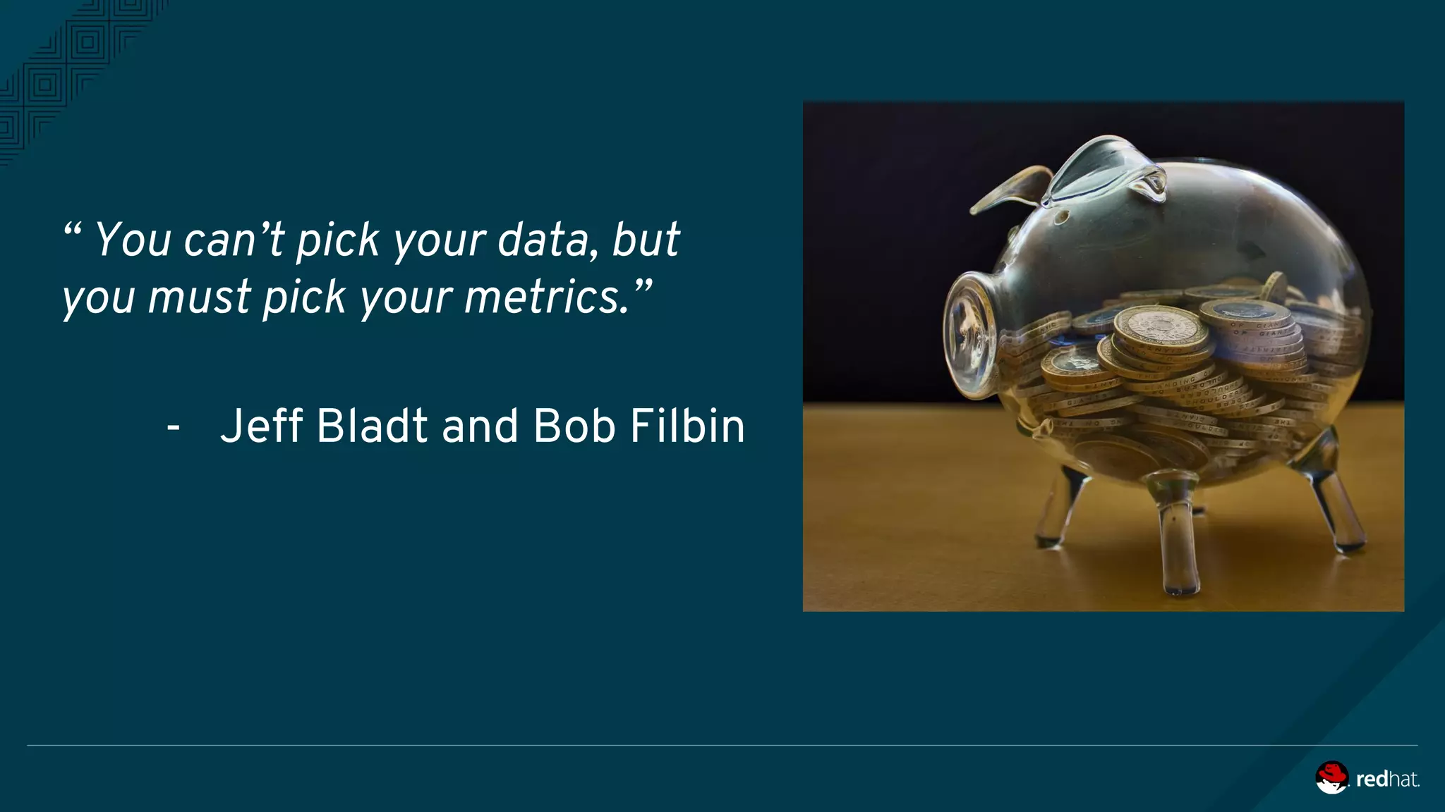 “ You can’t pick your data, but
you must pick your metrics.”
- Jeff Bladt and Bob Filbin
 