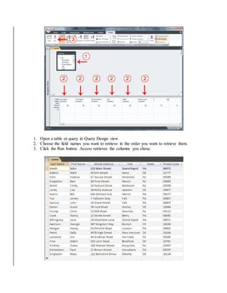 1. Open a table or query in Query Design view. 
2. Choose the field names you want to retrieve in the order you want to retrieve them. 
3. Click the Run button. Access retrieves the columns you chose. 
 