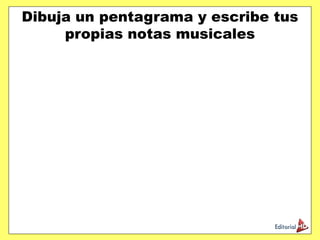 Dibuja un pentagrama y escribe tus
propias notas musicales