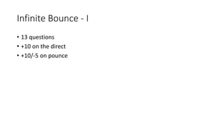 Infinite Bounce - I
• 13 questions
• +10 on the direct
• +10/-5 on pounce
 