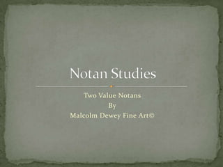Notan Studies
Two Value Notans
By
Malcolm Dewey Fine Art©
 