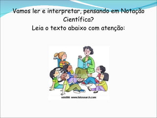 Vamos ler e interpretar, pensando em Notação Científica? Leia o texto abaixo com atenção: 