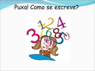 Puxa! Como se escreve?  